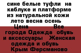 сине белые туфли  на каблуке и платформе из натуральной кожи (лето.весна.осень) › Цена ­ 12 000 - Все города Одежда, обувь и аксессуары » Женская одежда и обувь   . Крым,Ферсманово